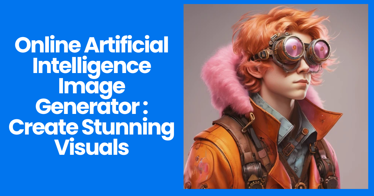 Online Artificial Intelligence Image Generator: Create Stunning Visuals