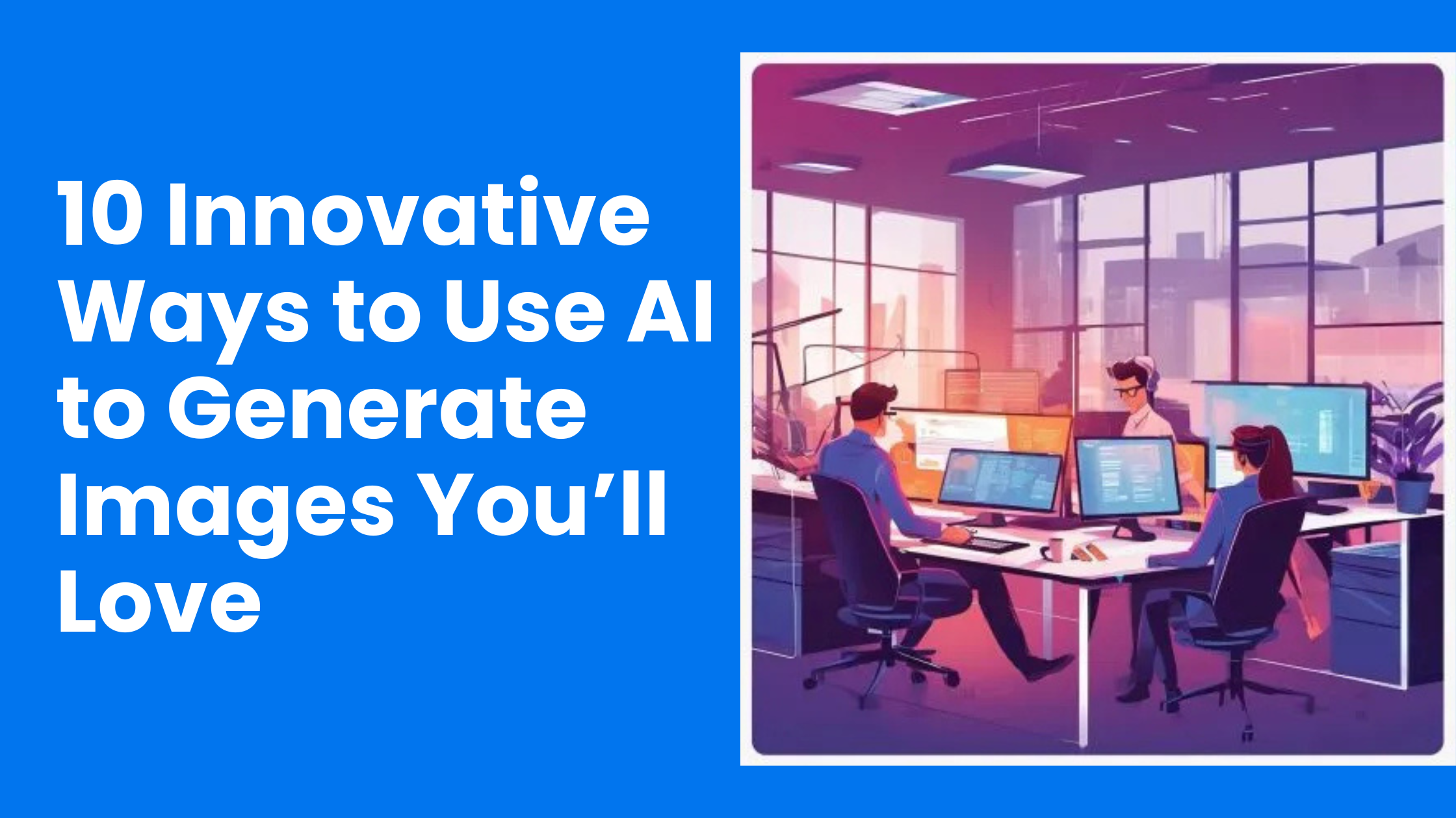 10 Innovative Ways to Use AI to Generate Images You’ll Love